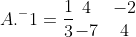 A.^-1 = \frac{1}{3}\begin{matrix} 4 & -2\\-7 & 4\end{matrix}